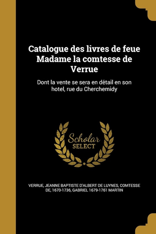 Catalogue des livres de feue Madame la comtesse de Verruë: Dont la vente se sera en détail en son hôtel, ruë du Cherchemidy