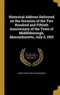 Couverture_Historical Address Delivered on the Occasion of the Two Hundred and Fiftieth Anniversary of the Town of Middleborough, Massachusetts, July 5, 1919