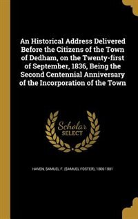 An Historical Address Delivered Before the Citizens of the Town of Dedham, on the Twenty-first of September, 1836, Being the Second Centennial Anniversary of the Incorporation of the Town