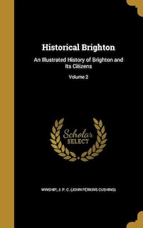 Historical Brighton: An Illustrated History of Brighton and Its Citizens; Volume 2