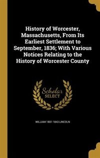 Couverture_History of Worcester, Massachusetts, From Its Earliest Settlement to September, 1836; With Various Notices Relating to the History of Worcester County