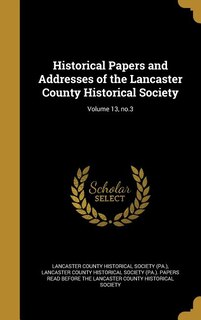 Front cover_Historical Papers and Addresses of the Lancaster County Historical Society; Volume 13, no.3