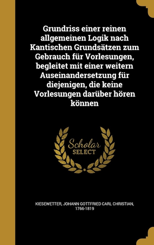 Front cover_Grundriss einer reinen allgemeinen Logik nach Kantischen Grundsätzen zum Gebrauch für Vorlesungen, begleitet mit einer weitern Auseinandersetzung für diejenigen, die keine Vorlesungen darüber hören können