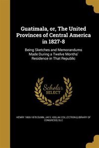 Couverture_Guatimala, or, The United Provinces of Central America in 1827-8