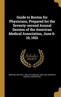 Guide to Boston for Physicians, Prepared for the Seventy-second Annual Session of the American Medical Association, June 6-10, 1921