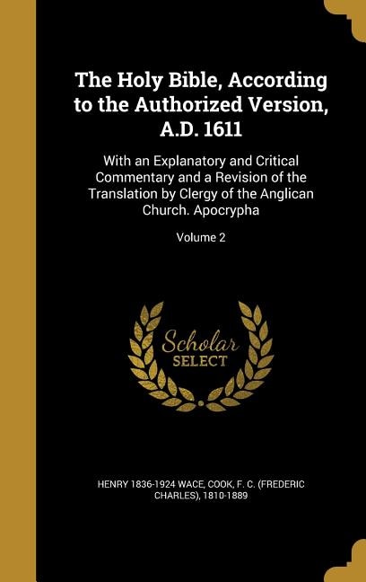 The Holy Bible, According to the Authorized Version, A.D. 1611: With an Explanatory and Critical Commentary and a Revision of the Translation by Clergy of the Angl