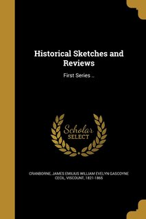 Historical Sketches and Reviews: First Series ..
