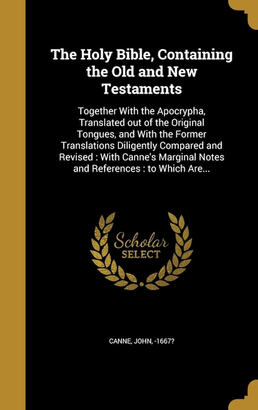 The Holy Bible, Containing the Old and New Testaments: Together With the Apocrypha, Translated out of the Original Tongues, and With the Former Translatio