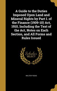 Front cover_A Guide to the Duties Imposed Upon Land and Mineral Rights by Part I. of the Finance (1909-10) Act, 1910, Including the Text of the Act, Notes on Each Section, and All Forms and Rules Issued