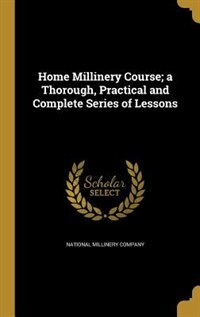 Couverture_Home Millinery Course; a Thorough, Practical and Complete Series of Lessons
