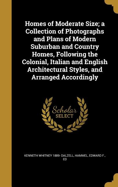 Couverture_Homes of Moderate Size; a Collection of Photographs and Plans of Modern Suburban and Country Homes, Following the Colonial, Italian and English Architectural Styles, and Arranged Accordingly