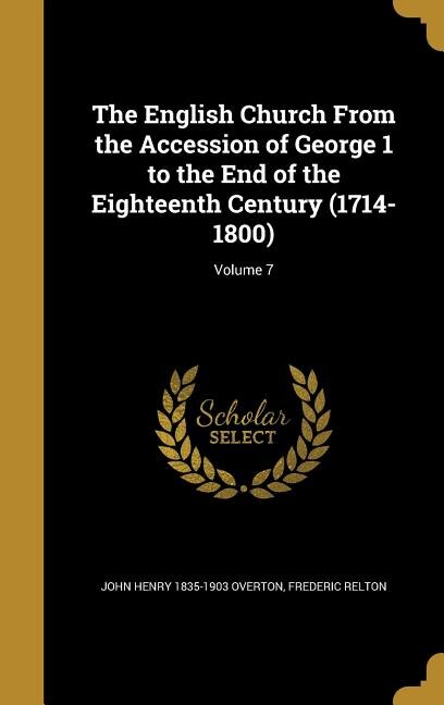 The English Church From the Accession of George 1 to the End of the Eighteenth Century (1714-1800); Volume 7