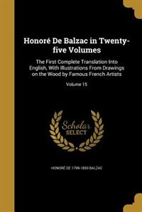 Honoré De Balzac in Twenty-five Volumes: The First Complete Translation Into English, With Illustrations From Drawings on the Wood by Famous