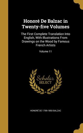 Honoré De Balzac in Twenty-five Volumes: The First Complete Translation Into English, With Illustrations From Drawings on the Wood by Famous