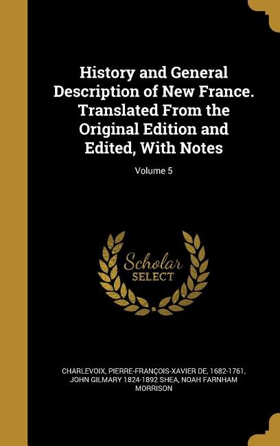 History and General Description of New France. Translated From the Original Edition and Edited, With Notes; Volume 5