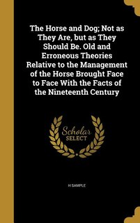 Couverture_The Horse and Dog; Not as They Are, but as They Should Be. Old and Erroneous Theories Relative to the Management of the Horse Brought Face to Face With the Facts of the Nineteenth Century