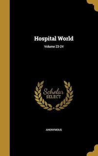 Hospital World; Volume 23-24