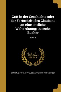Front cover_Gott in der Geschichte oder der Fortschritt des Glaubens an eine sittliche Weltordnung; in sechs Bücher; Band 3
