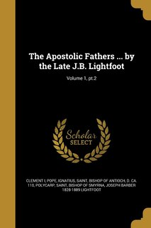 Front cover_The Apostolic Fathers ... by the Late J.B. Lightfoot; Volume 1, pt.2
