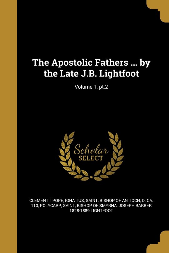 Front cover_The Apostolic Fathers ... by the Late J.B. Lightfoot; Volume 1, pt.2