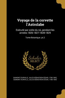 Voyage de la corvette l'Astrolabe: Exécuté par ordre du roi, pendant les années 1826-1827-1828-1829; Tome Botanique. pt.2