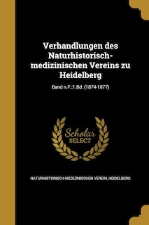 Verhandlungen des Naturhistorisch-medizinischen Vereins zu Heidelberg; Band n.F.: 1.Bd. (1874-1877)