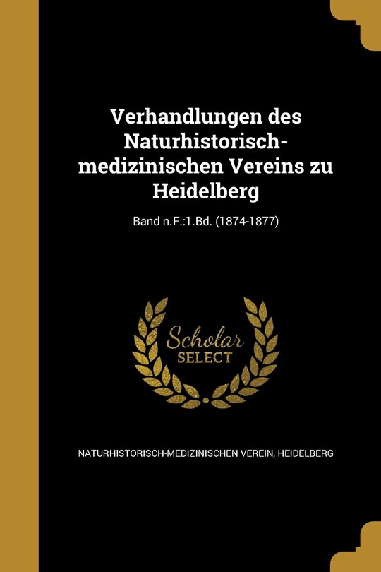 Verhandlungen des Naturhistorisch-medizinischen Vereins zu Heidelberg; Band n.F.: 1.Bd. (1874-1877)