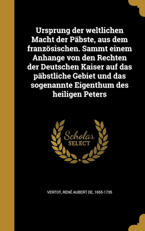 Couverture_Ursprung der weltlichen Macht der Päbste, aus dem französischen. Sammt einem Anhange von den Rechten der Deutschen Kaiser auf das päbstliche Gebiet und das sogenannte Eigenthum des heiligen Peters