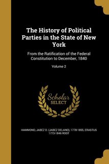 The History of Political Parties in the State of New York: From the Ratification of the Federal Constitution to December, 1840; Volume 2