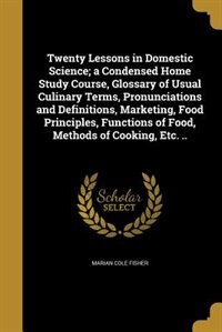Couverture_Twenty Lessons in Domestic Science; a Condensed Home Study Course, Glossary of Usual Culinary Terms, Pronunciations and Definitions, Marketing, Food Principles, Functions of Food, Methods of Cooking, Etc. ..