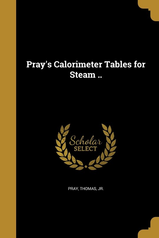Front cover_Pray's Calorimeter Tables for Steam ..