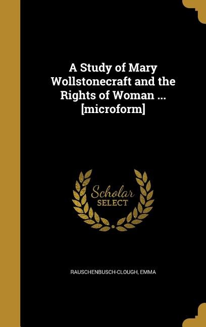A Study of Mary Wollstonecraft and the Rights of Woman ... [microform]
