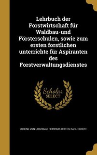 Couverture_Lehrbuch der Forstwirtschaft für Waldbau-und Försterschulen, sowie zum ersten forstlichen unterrichte für Aspiranten des Forstverwaltungsdienstes