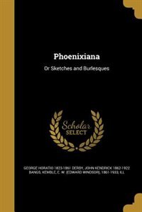 Phoenixiana: Or Sketches and Burlesques