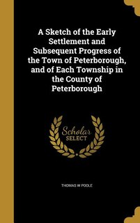 Front cover_A Sketch of the Early Settlement and Subsequent Progress of the Town of Peterborough, and of Each Township in the County of Peterborough