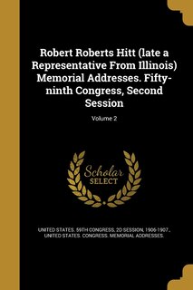 Front cover_Robert Roberts Hitt (late a Representative From Illinois) Memorial Addresses. Fifty-ninth Congress, Second Session; Volume 2