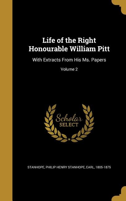 Life of the Right Honourable William Pitt: With Extracts From His Ms. Papers; Volume 2