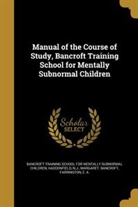 Front cover_Manual of the Course of Study, Bancroft Training School for Mentally Subnormal Children