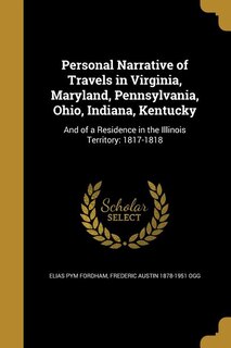 Personal Narrative of Travels in Virginia, Maryland, Pennsylvania, Ohio, Indiana, Kentucky: And of a Residence in the Illinois Territory: 1817-1818