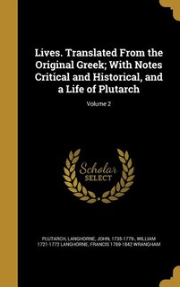 Lives. Translated From the Original Greek; With Notes Critical and Historical, and a Life of Plutarch; Volume 2