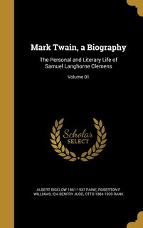 Mark Twain, a Biography: The Personal and Literary Life of Samuel Langhorne Clemens; Volume 01