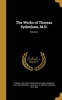 The Works of Thomas Sydenham, M.D.; Volume 2