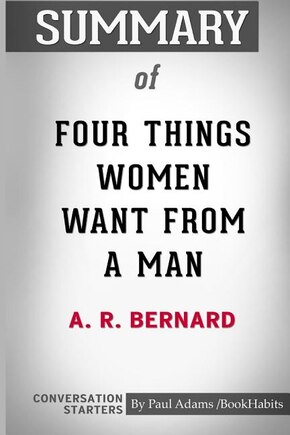 Summary of Four Things Women Want From a Man by A. R. Bernard: Conversation Starters