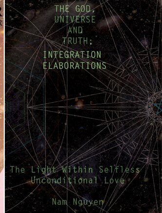 The God, Universe and Truth Integration ELABORATIONS: The Light in Selfless Unconditional Love