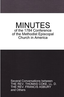 MINUTES of the 1784 Conference: of the Methodist Episcopal Church in America