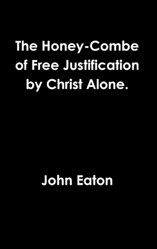 Couverture_The Honey-Combe of Free Justification by Christ Alone.
