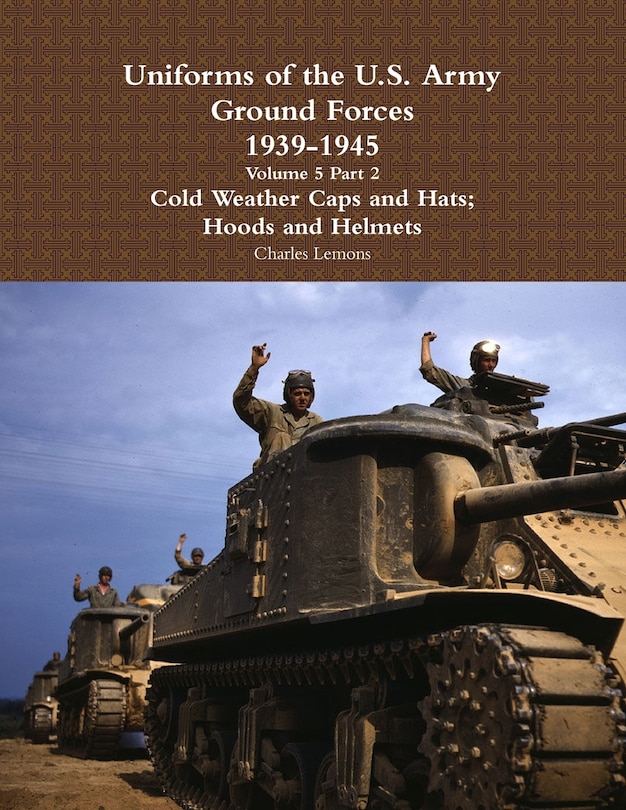 Front cover_Uniforms of the U.S. Army Ground Forces 1939 - 1945 Volume 5 Part 2 Cold Weather Caps and Hats; Hoods and Helmets