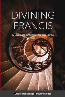 Couverture_DIVINING FRANCIS By Love, The Soul Receives the Very Form of God