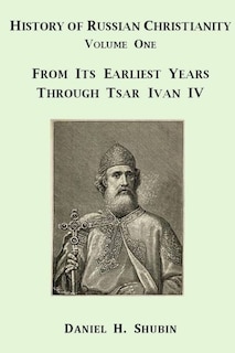 Couverture_History of Russian Christianity, Volume One, From the Earliest Years through Tsar Ivan IV