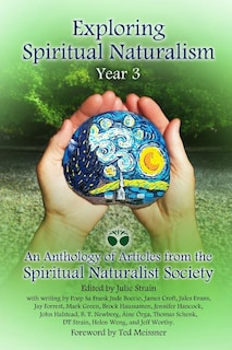 Exploring Spiritual Naturalism, Year 3: An Anthology of Articles from the Spiritual Naturalist Society